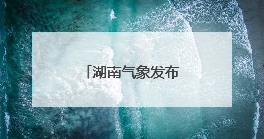 湖南气象发布：雷阵雨将至！最高36℃！