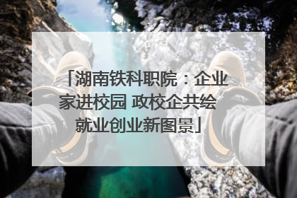 湖南铁科职院：企业家进校园 政校企共绘就业创业新图景
