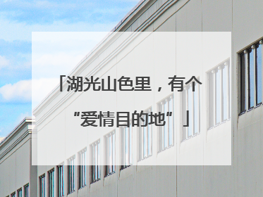 湖光山色里，有个“爱情目的地”