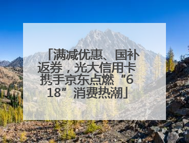 满减优惠、国补返券，光大信用卡携手京东点燃“618”消费热潮