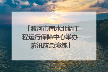 漯河市南水北调工程运行保障中心举办防汛应急演练