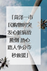 菏泽一市民购物时突发心脏病昏厥倒 热心路人争分夺秒救援