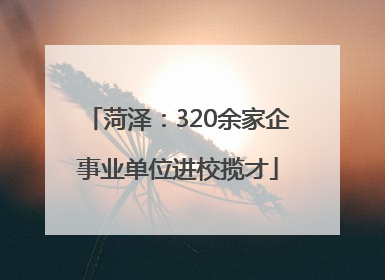 菏泽:320余家企事业单位进校揽才