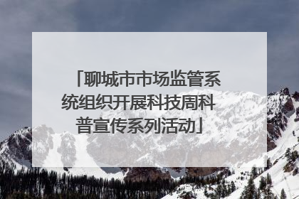 聊城市市场监管系统组织开展科技周科普宣传系列活动