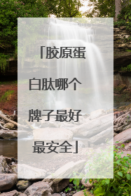 胶原蛋白肽哪个牌子最好最安全