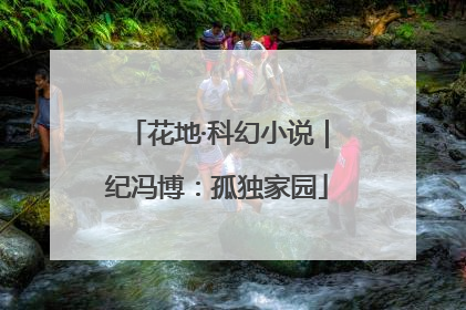 花地·科幻小说｜纪冯博：孤独家园