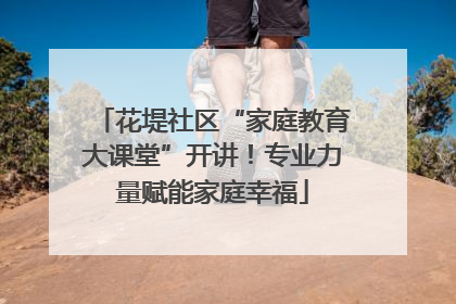 花堤社区“家庭教育大课堂”开讲！专业力量赋能家庭幸福