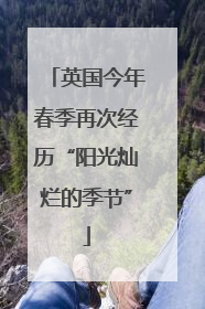 英国今年春季再次经历“阳光灿烂的季节”