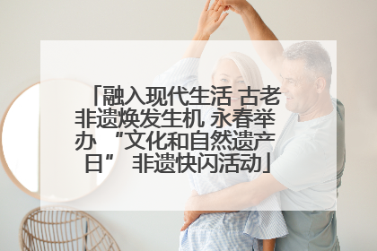 融入现代生活 古老非遗焕发生机 永春举办 “文化和自然遗产日” 非遗快闪活动