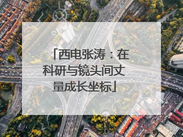 西电张涛：在科研与镜头间丈量成长坐标