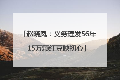 赵晓凤：义务理发56年 15万颗红豆映初心
