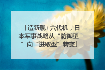 造新舰+六代机，日本军事战略从“防御型”向“进取型”转变