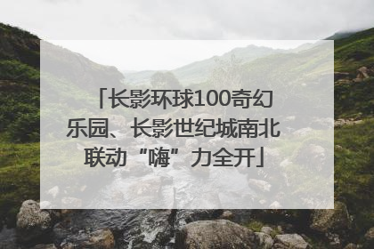 长影环球100奇幻乐园、长影世纪城南北联动“嗨”力全开