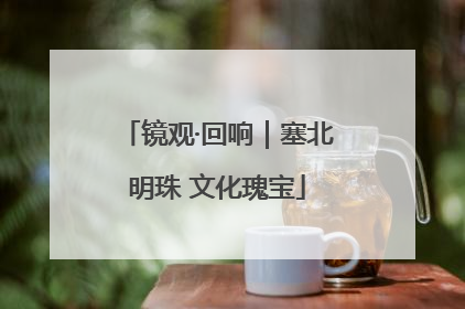 镜观·回响｜塞北明珠 文化瑰宝