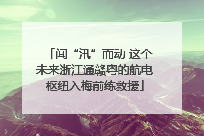 闻“汛”而动 这个未来浙江通赣粤的航电枢纽入梅前练救援