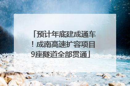 预计年底建成通车！成南高速扩容项目9座隧道全部贯通