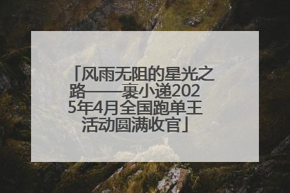 风雨无阻的星光之路——裹小递2025年4月全国跑单王活动圆满收官
