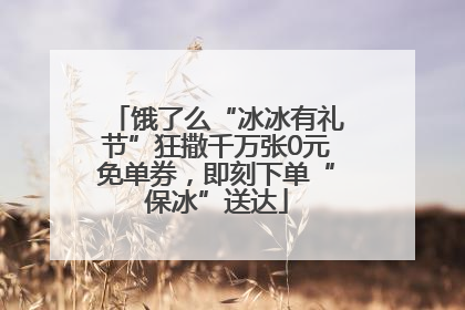 饿了么“冰冰有礼节”狂撒千万张0元免单券，即刻下单“保冰”送达