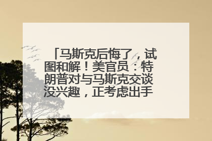 马斯克后悔了，试图和解！美官员：特朗普对与马斯克交谈没兴趣，正考虑出手此前买的红色特斯拉！特斯拉股价巨震