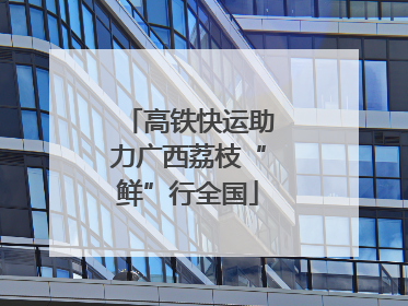 高铁快运助力广西荔枝“鲜”行全国