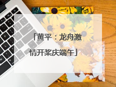 黄平：龙舟激情开桨庆端午
