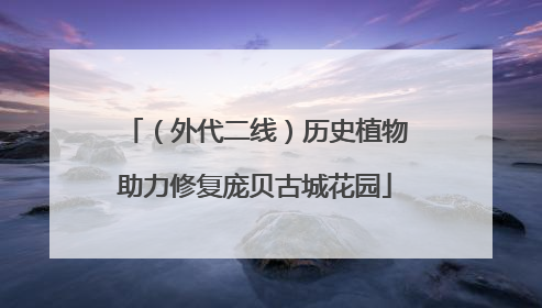 （外代二线）历史植物助力修复庞贝古城花园
