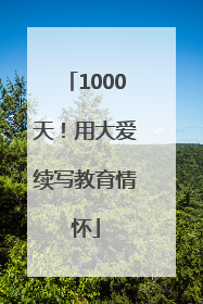 1000天！用大爱续写教育情怀