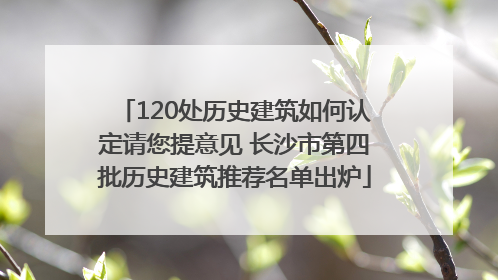 120处历史建筑如何认定请您提意见 长沙市第四批历史建筑推荐名单出炉