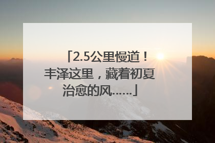 2.5公里慢道！丰泽这里，藏着初夏治愈的风……