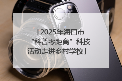 2025年海口市“科普零距离”科技活动走进乡村学校