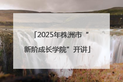 2025年株洲市“新阶成长学院”开讲