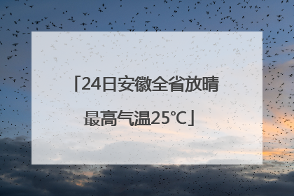 24日安徽全省放晴 最高气温25℃
