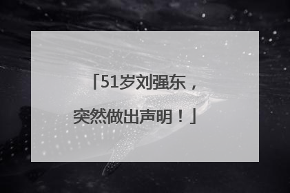 51岁刘强东，突然做出声明！