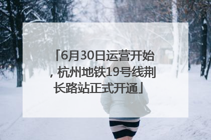 6月30日运营开始，杭州地铁19号线荆长路站正式开通
