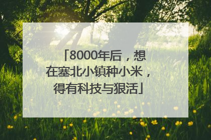 8000年后，想在塞北小镇种小米，得有科技与狠活