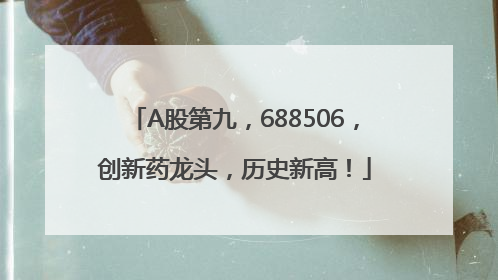A股第九，688506，创新药龙头，历史新高！