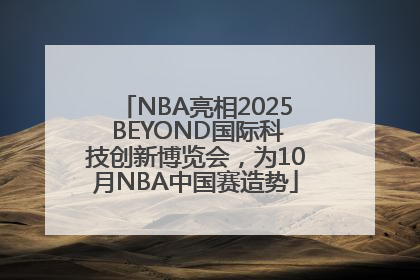 NBA亮相2025 BEYOND国际科技创新博览会，为10月NBA中国赛造势